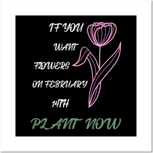 If you want flowers on february 14th plant now Posters and Art